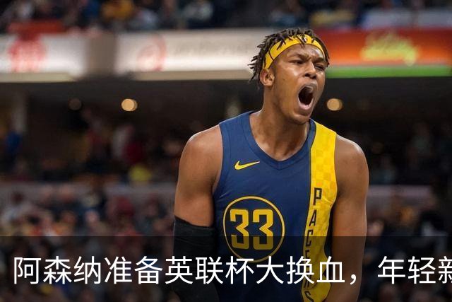 阿森纳准备英联杯大换血，年轻新星能否一展风采？